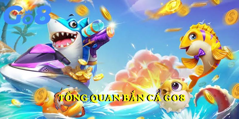 Tổng quan Bắn cá GO8