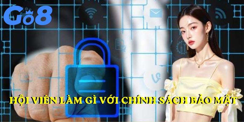 Hội viên làm gì với chính sách bảo mật GO8?