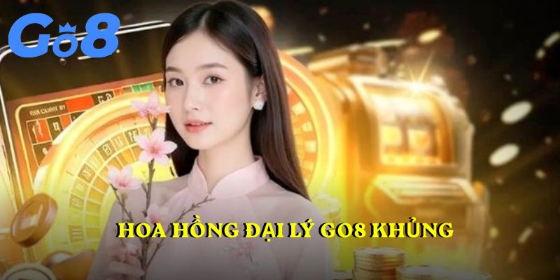 Hoa hồng đại lý GO8 khủng