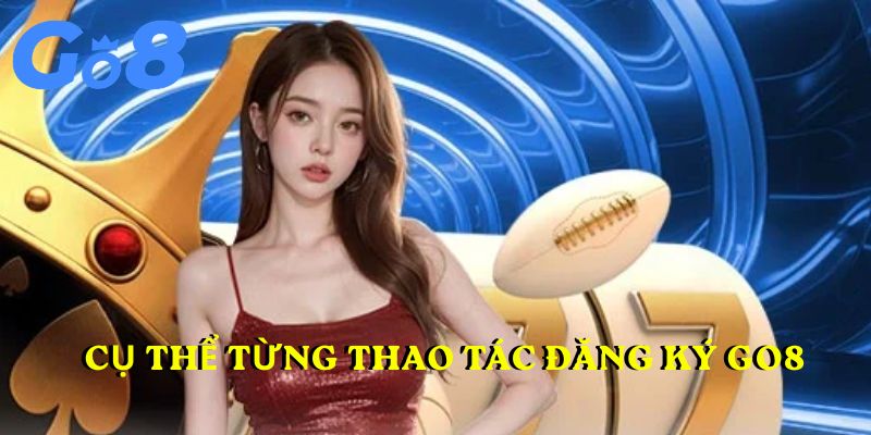 Cụ thể từng thao tác đăng ký GO8