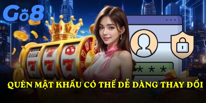 Quên mật khẩu có thể dễ dàng thay đổi