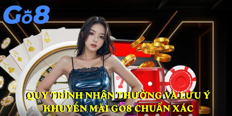 Quy trình nhận thưởng và lưu ý khuyến mãi GO8 chuẩn xác