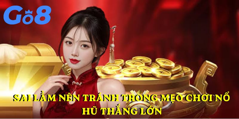Sai lầm nên tránh trong mẹo chơi nổ hũ thắng lớn