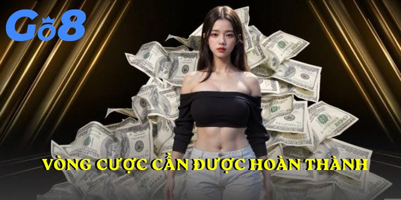 Vòng cược cần được hoàn thành