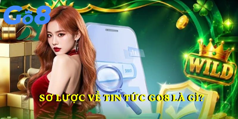Sơ lược về Tin tức GO8 là gì?