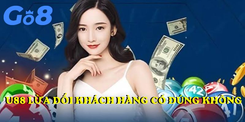 U88 lừa dối khách hàng có đúng không 