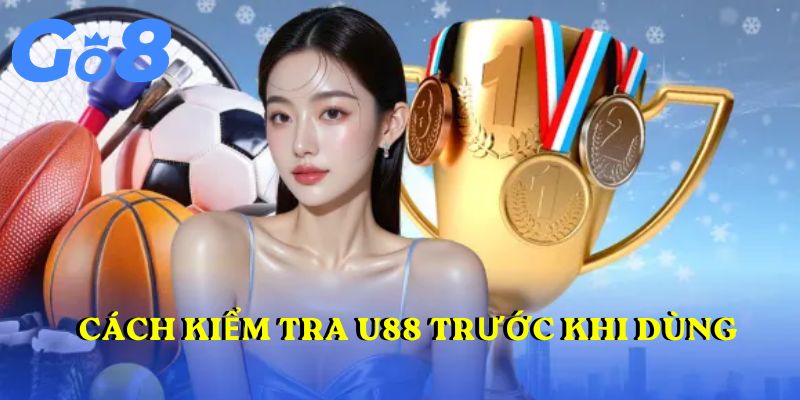 Cách kiểm tra u88 trước khi dùng